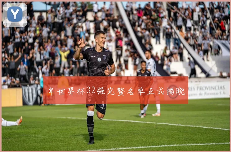 年世界杯32强完整名单正式揭晓