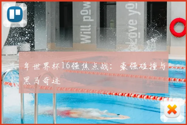 年世界杯16强焦点战：豪强碰撞与黑马奇迹