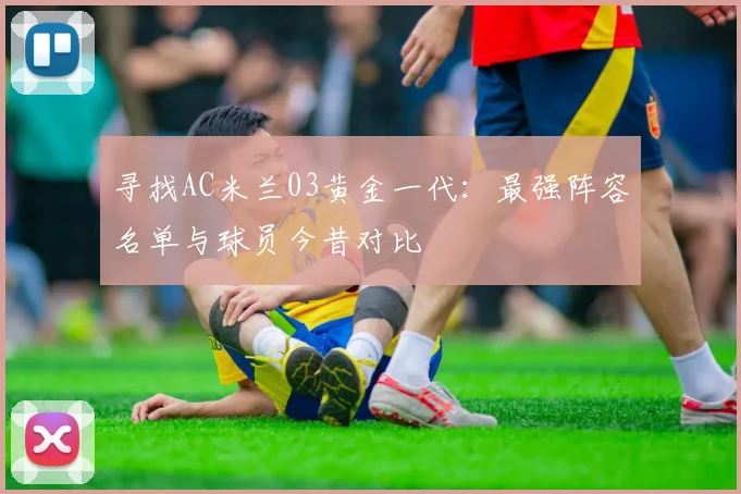 寻找AC米兰03黄金一代：最强阵容名单与球员今昔对比