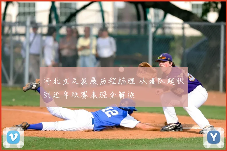 河北女足发展历程梳理 从建队起伏到近年联赛表现全解读