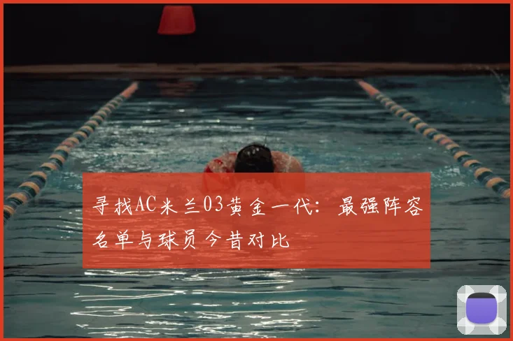寻找AC米兰03黄金一代：最强阵容名单与球员今昔对比