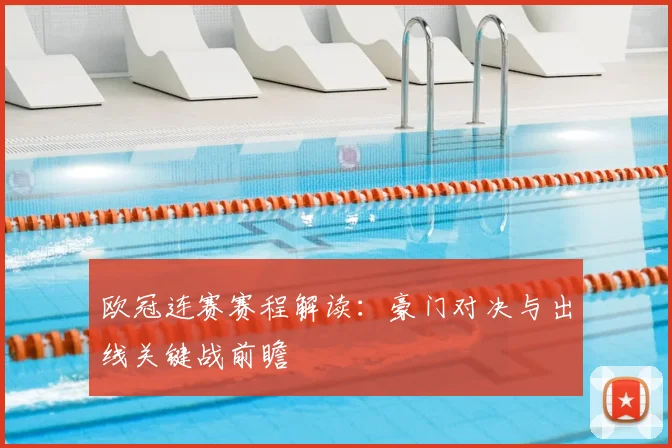 欧冠连赛赛程解读：豪门对决与出线关键战前瞻